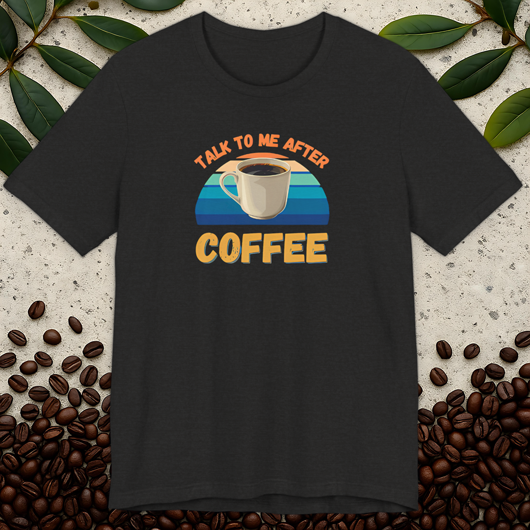 Talk To Me After Coffee T-shirt