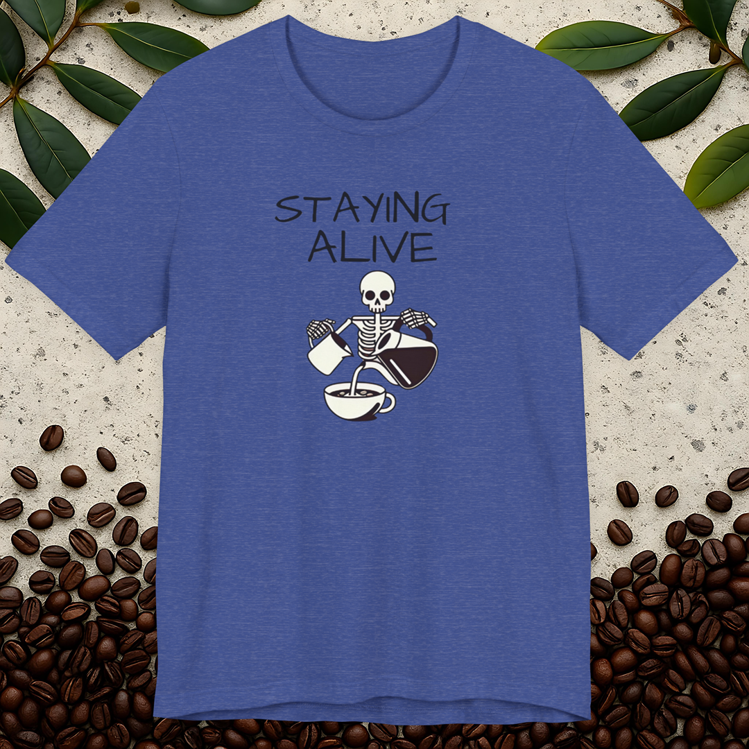 Staying Alive Coffee Helps T-Shirt