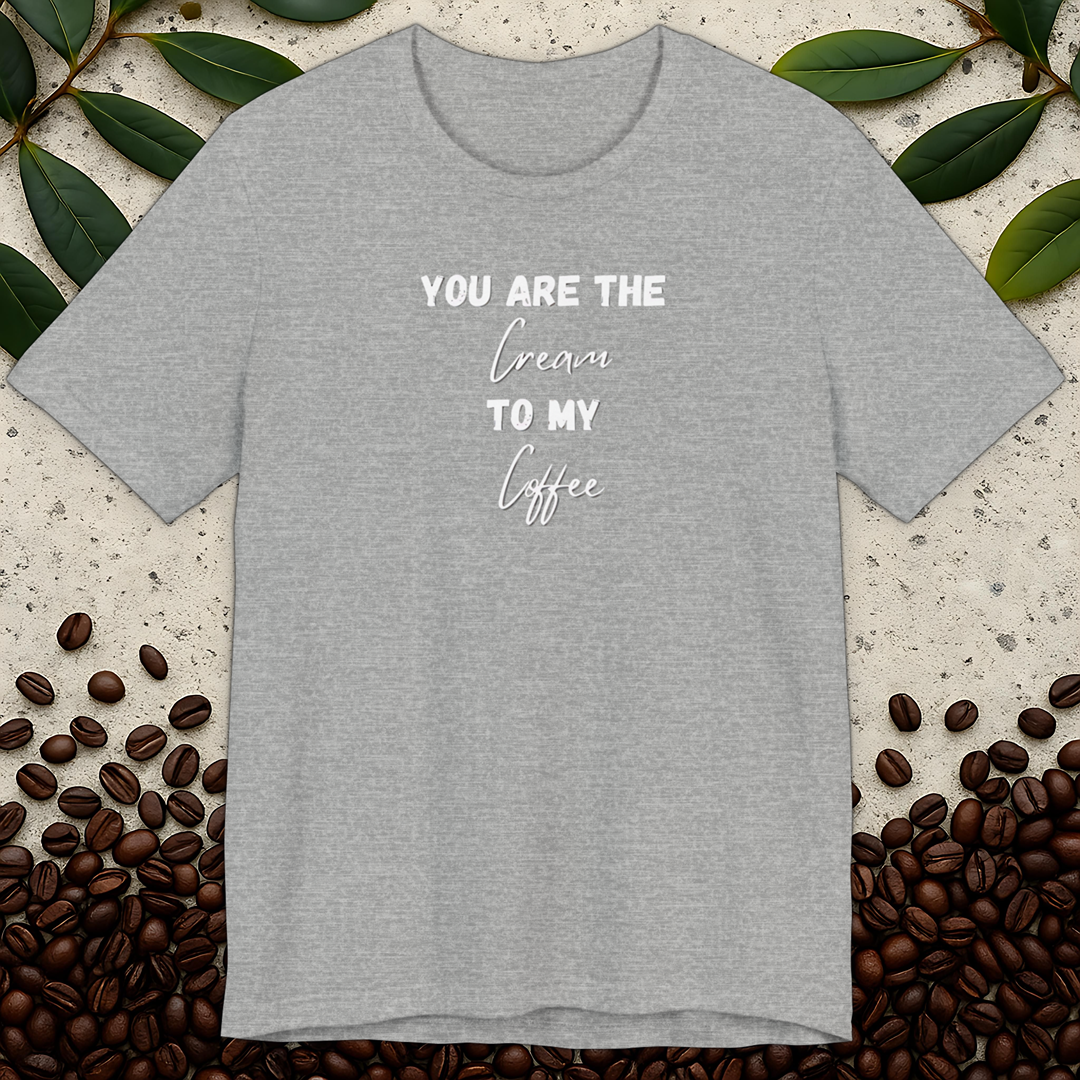 You Are The Cream To My Coffee T-shirt