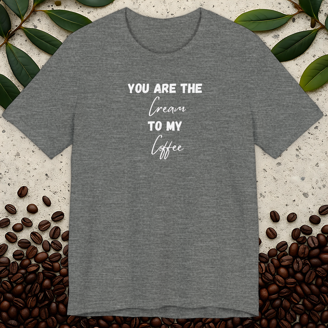 You Are The Cream To My Coffee T-shirt