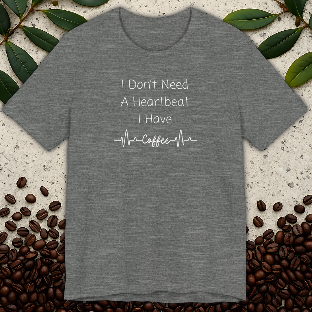 I Don't Need A Heartbeat T-shirt