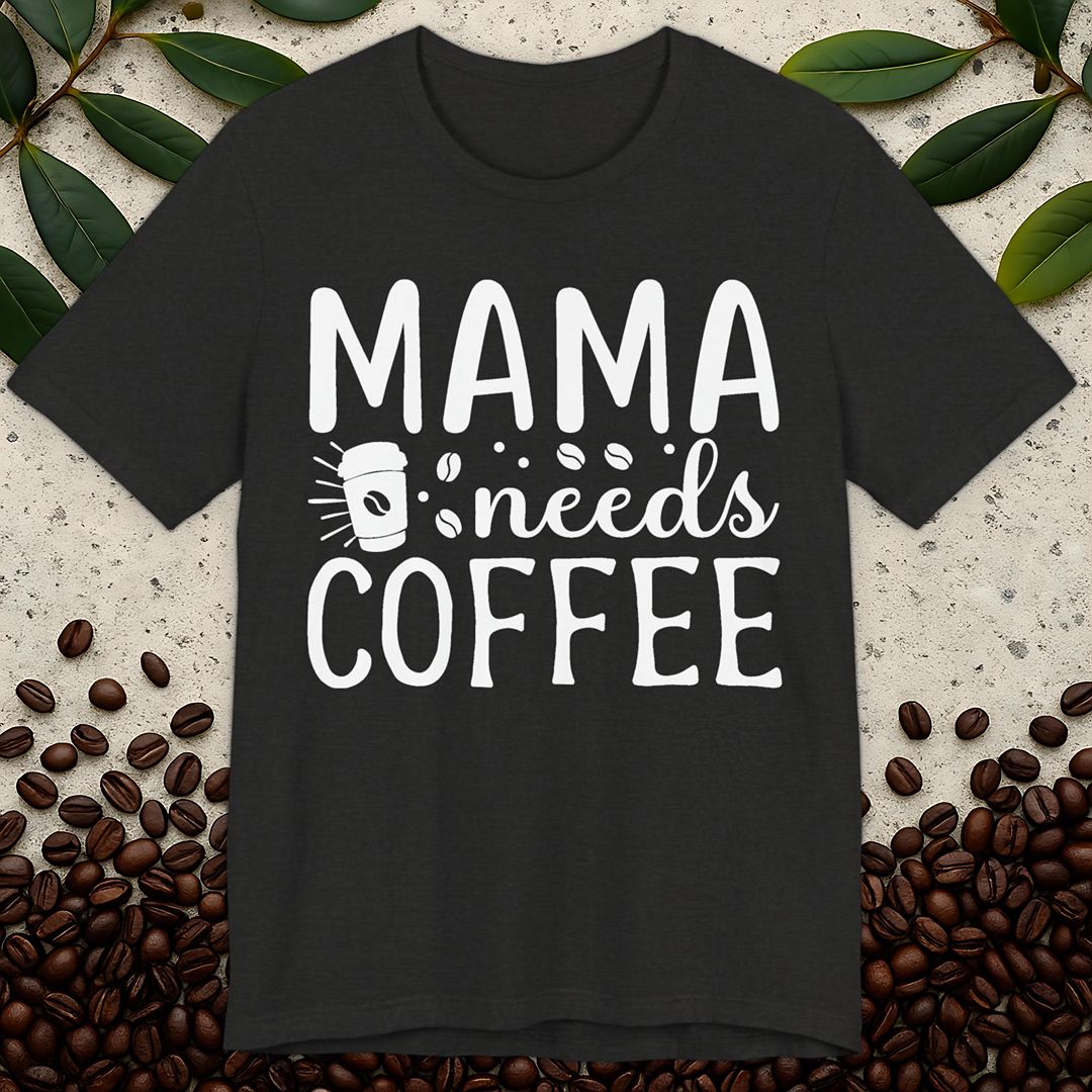 Mama Needs T-Shirt